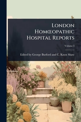London HomÅ"opathic Hospital Reports by George Burford and C. Knox Shaw, E.