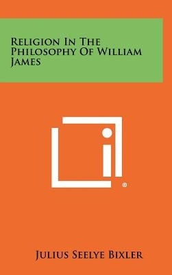 Religion In The Philosophy Of William James by Bixler, Julius Seelye