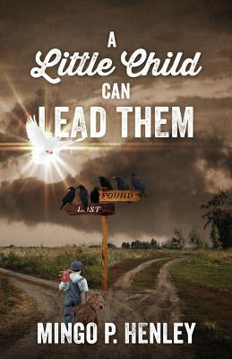 A Little Child Can Lead Them by Henley, Mingo P.