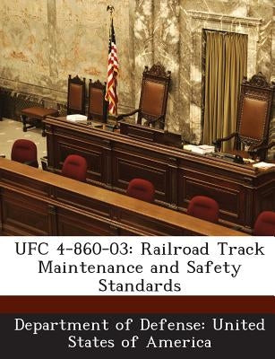Ufc 4-860-03: Railroad Track Maintenance and Safety Standards by Department of Defense United States of
