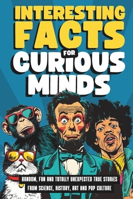 Interesting Facts for Curious Minds: Random, Fun and Totally Unexpected True Stories from Science, History, Art and Pop Culture by Publishing, Random