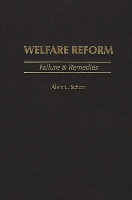 Welfare Reform: Failure & Remedies by Schorr, Alvin Louis