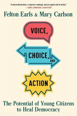 Voice, Choice, and Action: The Potential of Young Citizens to Heal Democracy by Earls, Felton