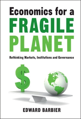Economics for a Fragile Planet: Rethinking Markets, Institutions and Governance by Barbier, Edward