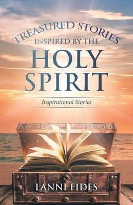 Treasured Stories Inspired by the Holy Spirit: Inspirational Stories by Fides, Lanni