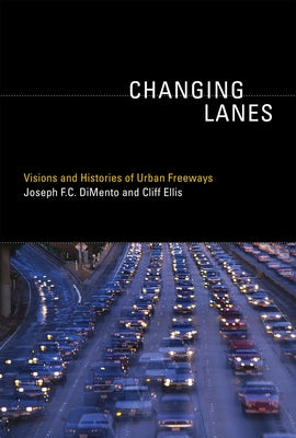 Changing Lanes: Visions and Histories of Urban Freeways by Dimento, Joseph F. C.