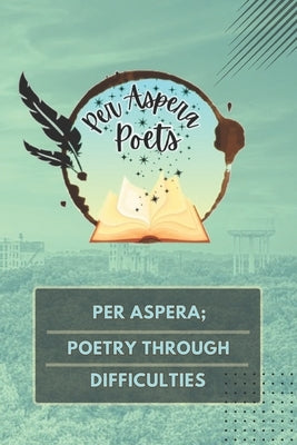 Per Aspera; Poetry Through Difficulties: (B&w) by Poets, Per Aspera