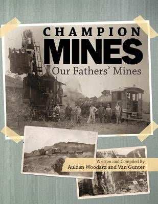 The Champion Mines: Our Fathers Mines by Woodard, Aulden