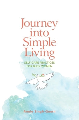 Journey into Simple Living: Self-Care Practices for Busy Women by Singh-Quern, Annie