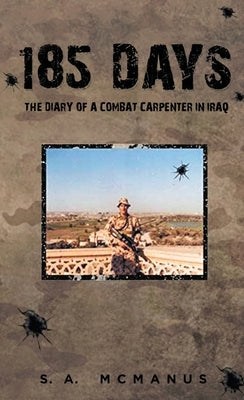 185 Days: The Diary of a Combat Carpenter in Iraq by McManus, S. a.
