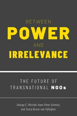 Between Power and Irrelevance: The Future of Transnational Ngos by Mitchell, George E.