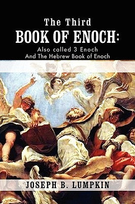 The Third Book of Enoch: Also Called 3 Enoch and the Hebrew Book of Enoch by Lumpkin, Joseph B.