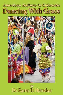 American Indians in Colorado: Dancing With Grace by Herndon, Karen D.