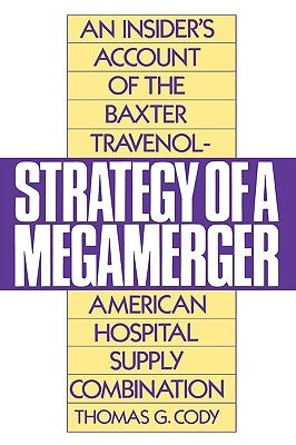 Strategy of a Megamerger: An Insider's Account of the Baxter Travenol-American Hospital Supply Combination by Cody, Thomas G.