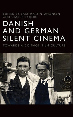 Danish and German Silent Cinema: Towards a Common Film Culture by Sørensen, Lars-Martin