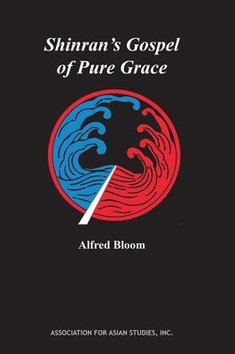 Shinran's Gospel of Pure Grace by Bloom, Alfred