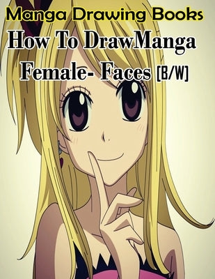 Manga Drawing Books How to Draw Manga Female Face: Learn Japanese Manga Eyes And Pretty Manga Face by Publication, Gala