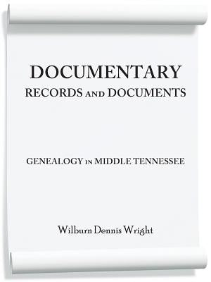 Documentary Records and Documents: Genealogy in Middle Tennessee by Wright, Wilburn Dennis