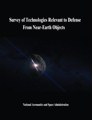 Survey of Technologies Relevant to Defense From Near-Earth Objects by Administration, National Aeronautics and