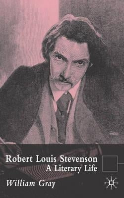 Robert Louis Stevenson: A Literary Life by Gray, William
