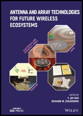 Antenna and Array Technologies for Future Wireless Ecosystems by Guo, Yingjie Jay