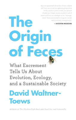 The Origin of Feces: What Excrement Tells Us about Evolution, Ecology, and a Sustainable Society by Waltner-Toews, David