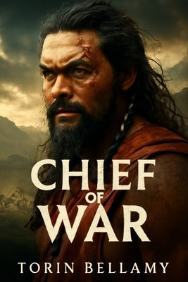 Chief of War: The Epic Struggle for Power and Identity in Ancient Hawaii by Bellamy, Torin
