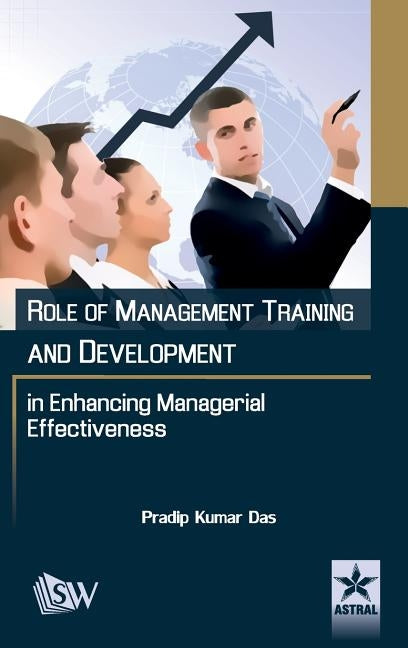 Role of Management Training and Development in Enhancing Managerial Effectiveness by Das, Pradeep Kumar