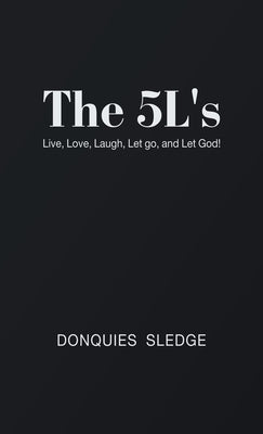 The 5L's: Live, Love, Laugh, Let Go, and Let God! by Sledge, Donquies