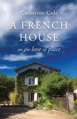 A French House: On the Love of Place by Cole, Catherine