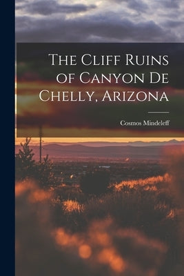 The Cliff Ruins of Canyon de Chelly, Arizona by Mindeleff, Cosmos