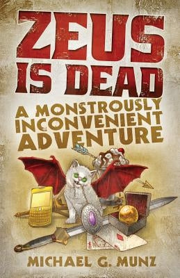 Zeus Is Dead: A Monstrously Inconvenient Adventure by Munz, Michael G.