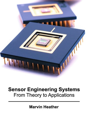 Sensor Engineering Systems: From Theory to Applications by Heather, Marvin