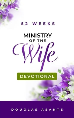 52 Weeks Ministry of The Wife Devotional by Asante, Douglas