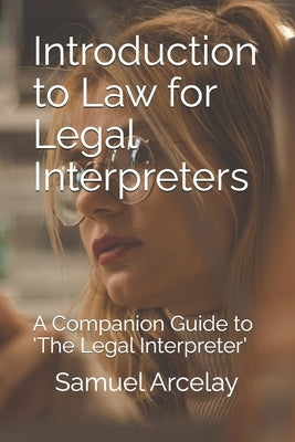Introduction to Law for Legal Interpreters: A Companion Guide to 'The Legal Interpreter' Spanish English with Scenarios by Arcelay, Samuel