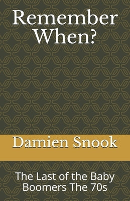 Remember When?: The Last of the Baby Boomers The 70s by Snook, Damien