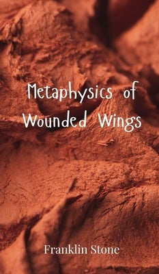 Metaphysics of Wounded Wings by Stone, Franklin