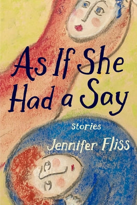 As If She Had a Say: Stories by Fliss, Jennifer