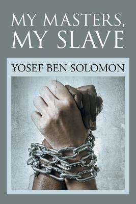 My Masters, My Slave by Solomon, Yosef Ben