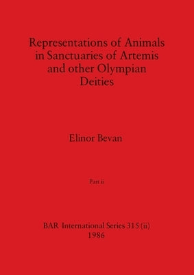 Representations of Animals in Sanctuaries of Artemis and other Olympian Deities, Part ii by Bevan, Elinor
