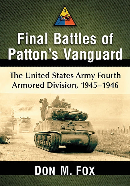 Final Battles of Patton's Vanguard: The United States Army Fourth Armored Division, 1945-1946 by Fox, Don M.