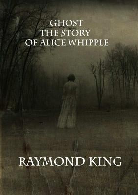 Ghost The story of Alice Whipple by King, Raymond