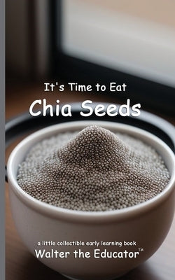 It's Time to Eat Chia Seeds by Walter the Educator