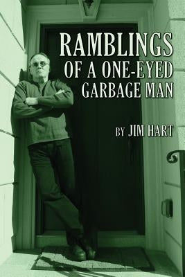 Ramblings of a One-Eyed Garbage Man by Hart, Jim