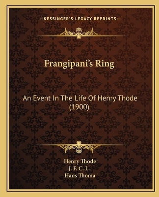 Frangipani's Ring: An Event In The Life Of Henry Thode (1900) by Thode, Henry