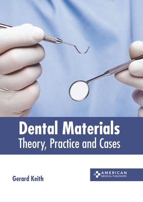 Dental Materials: Theory, Practice and Cases by Keith, Gerard
