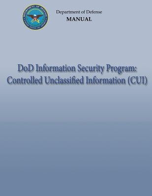 DoD Information Security Program: Controlled Unclassified Information (CUI) (DoD 5200.01, Volume 4) by Defense, Department Of