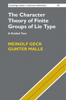 The Character Theory of Finite Groups of Lie Type: A Guided Tour by Geck, Meinolf