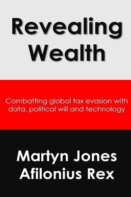 Revealing Wealth: Combatting tax evasion with data, political will and technology by Rex, Afilonius