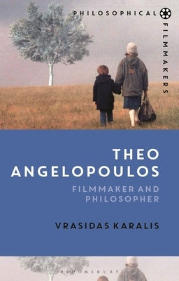 Theo Angelopoulos: Filmmaker and Philosopher by Karalis, Vrasidas